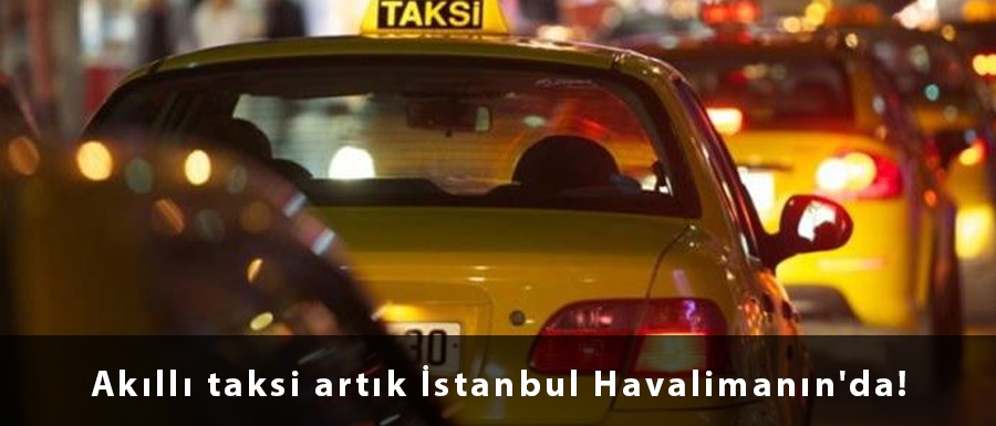 Istanbul Havalimani Nda Akilli Taksi Uygulamasi Ozelligi Basladi Demokrasi Gazetesi